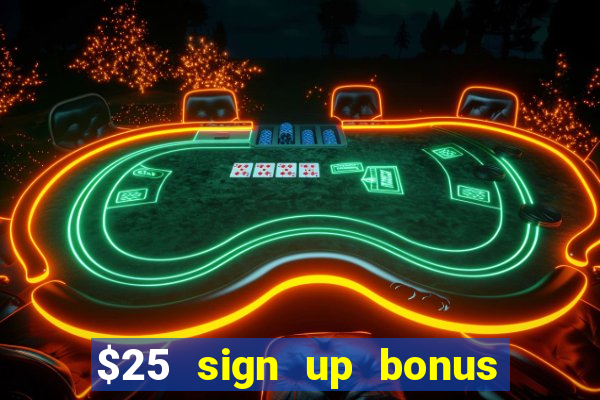 $25 sign up bonus instant withdraw casino