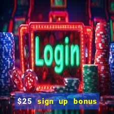 $25 sign up bonus instant withdraw casino