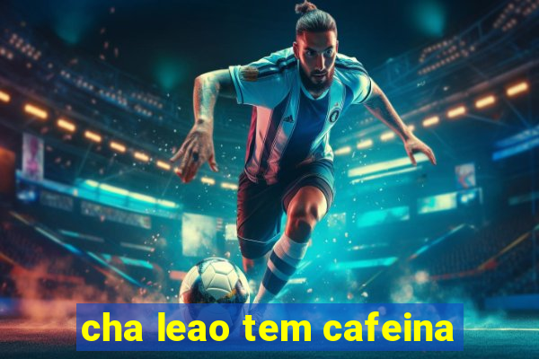 cha leao tem cafeina