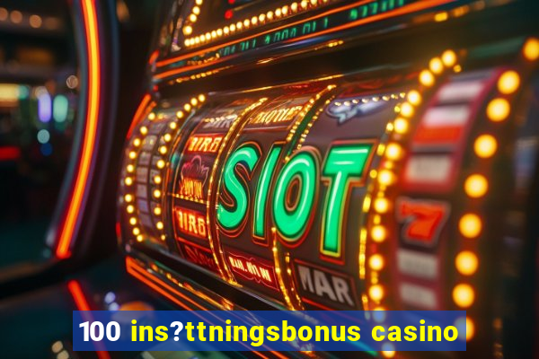 100 ins?ttningsbonus casino