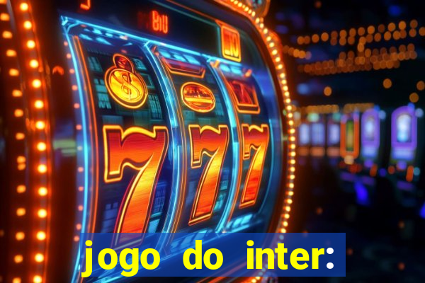 jogo do inter: onde assistir