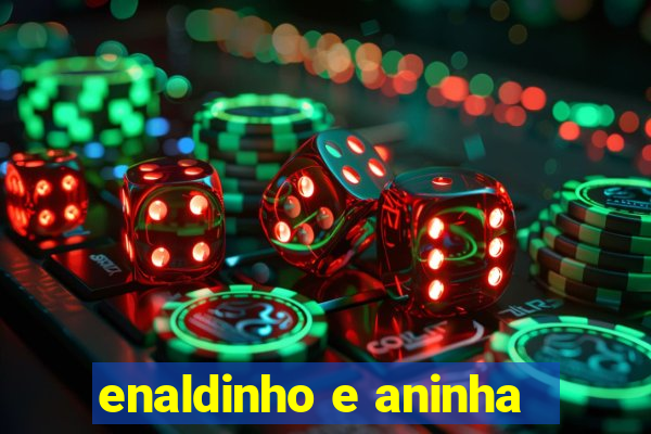 enaldinho e aninha