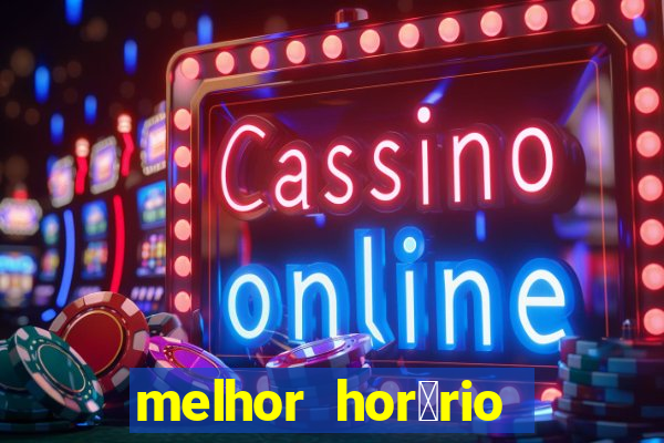 melhor hor谩rio para jogar slots