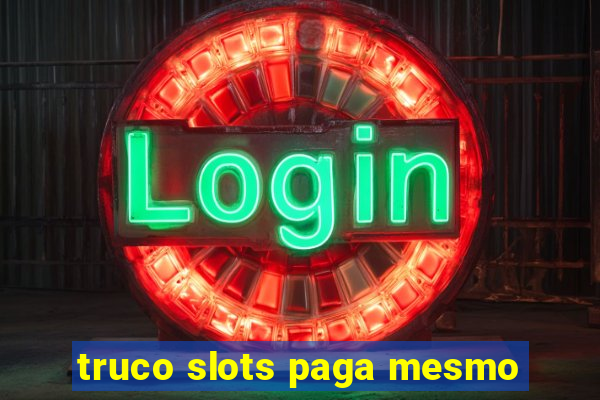 truco slots paga mesmo