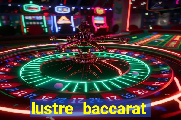 lustre baccarat mais caro