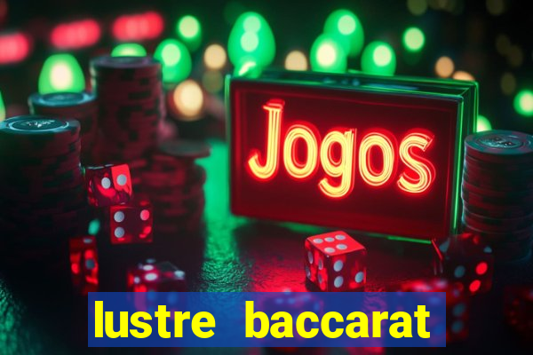 lustre baccarat mais caro