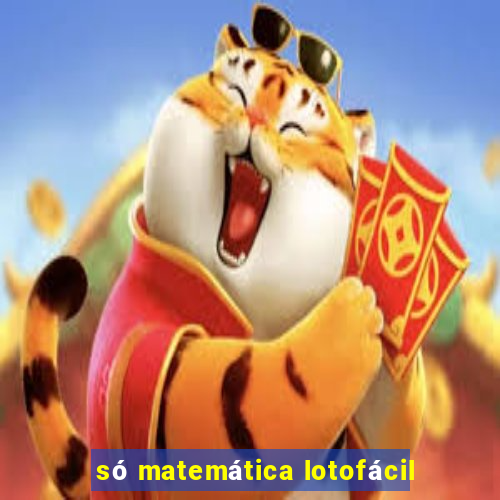 só matemática lotofácil