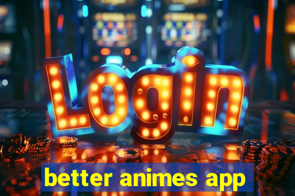 better animes app