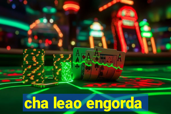 cha leao engorda