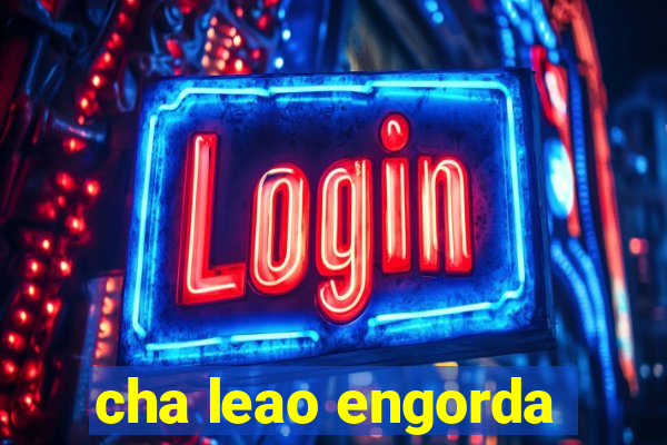 cha leao engorda