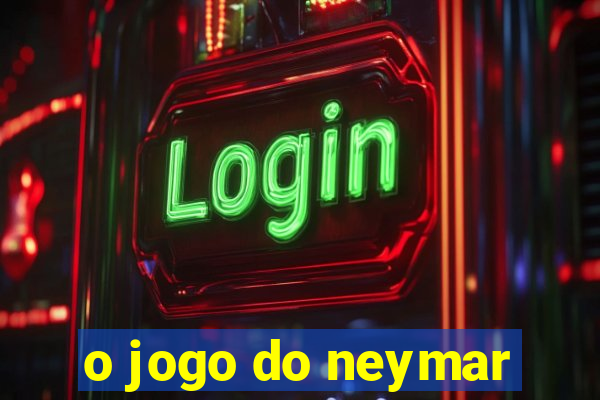 o jogo do neymar