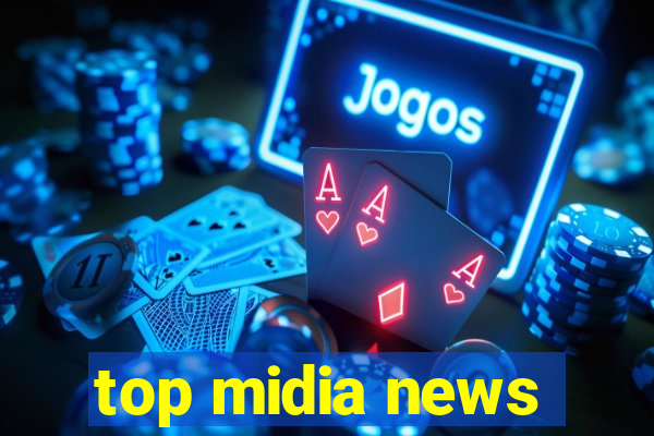 top midia news