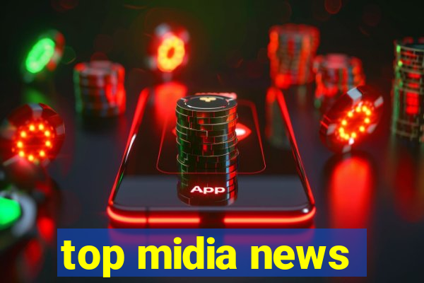 top midia news