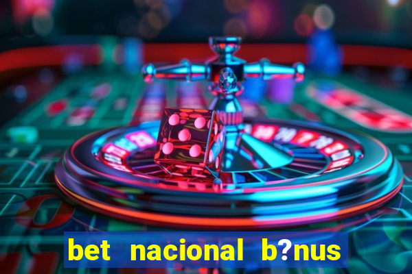 bet nacional b?nus de cadastro