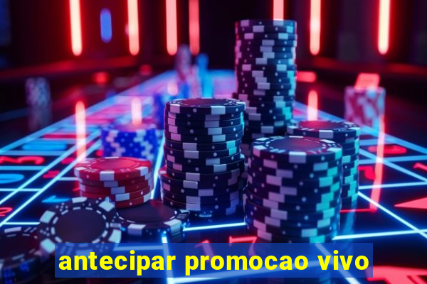 antecipar promocao vivo