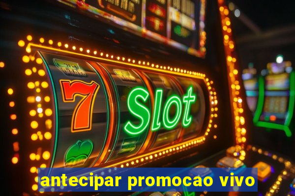 antecipar promocao vivo