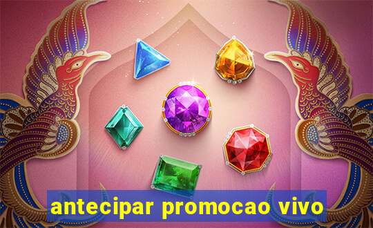 antecipar promocao vivo