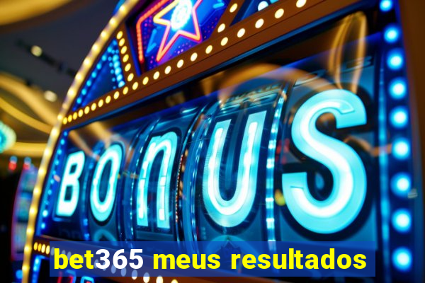 bet365 meus resultados