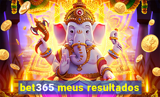 bet365 meus resultados