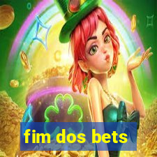 fim dos bets