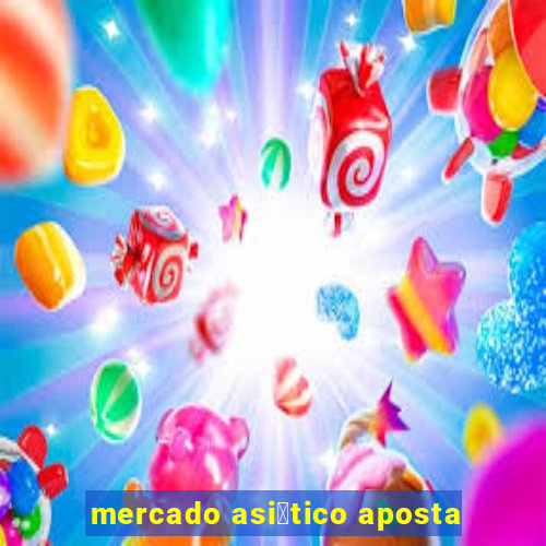 mercado asi谩tico aposta