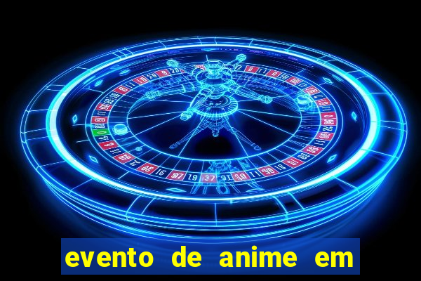 evento de anime em sp hoje