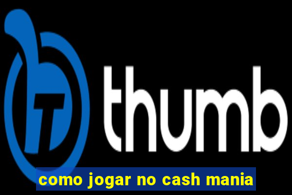 como jogar no cash mania