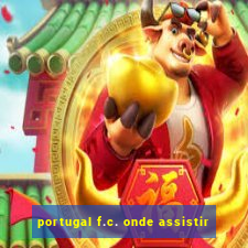 portugal f.c. onde assistir