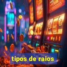 tipos de raios