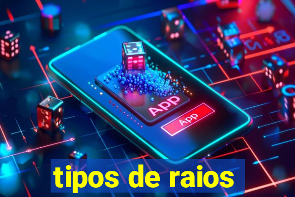 tipos de raios