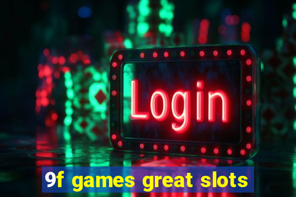 9f games great slots