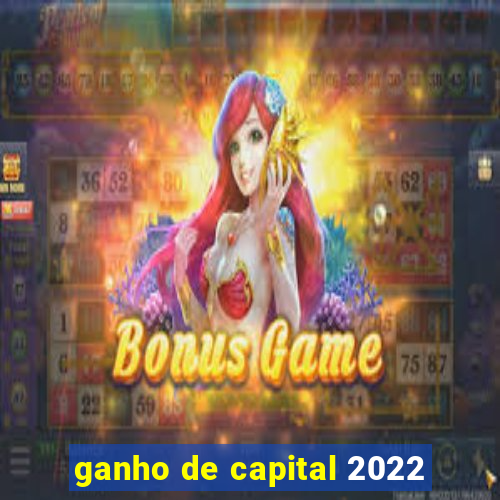 ganho de capital 2022