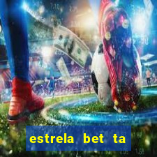 estrela bet ta fora do ar