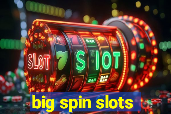 big spin slots