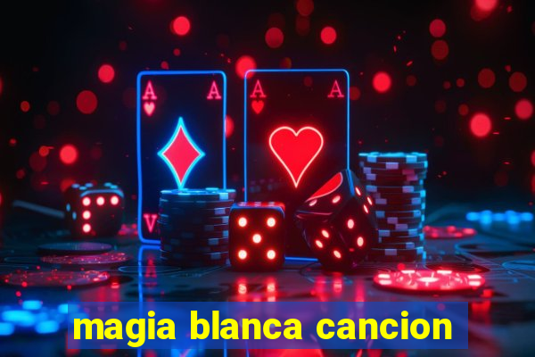 magia blanca cancion