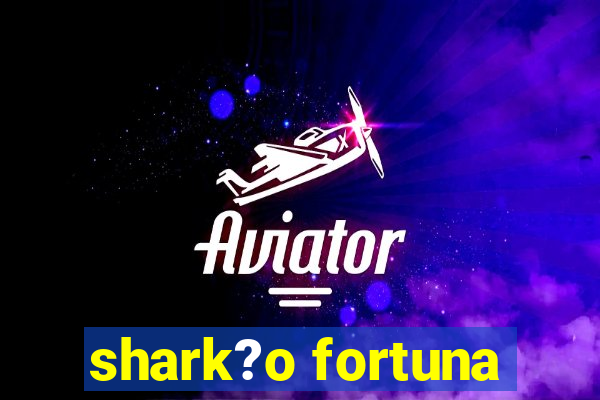 shark?o fortuna