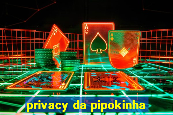 privacy da pipokinha