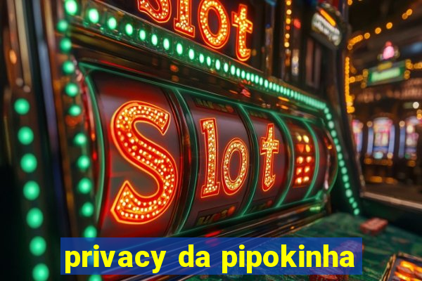 privacy da pipokinha