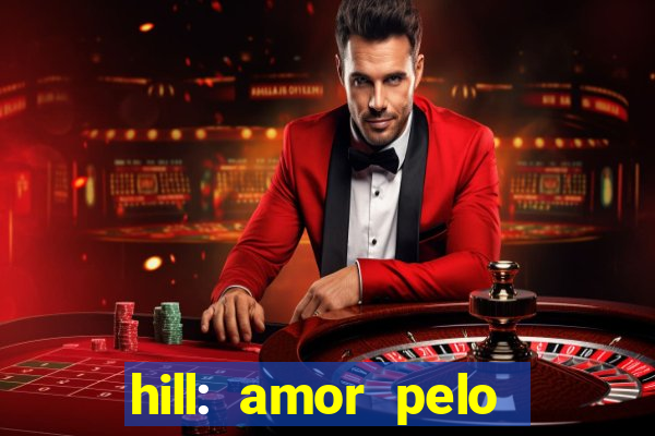 hill: amor pelo jogo online