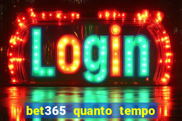 bet365 quanto tempo demora o saque