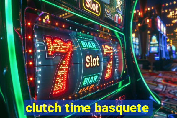 clutch time basquete