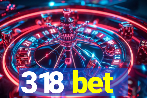 318 bet