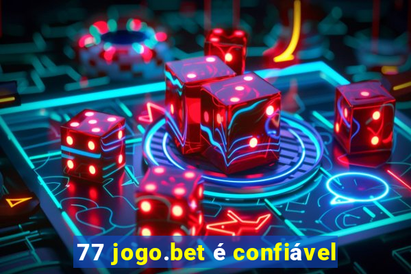 77 jogo.bet é confiável