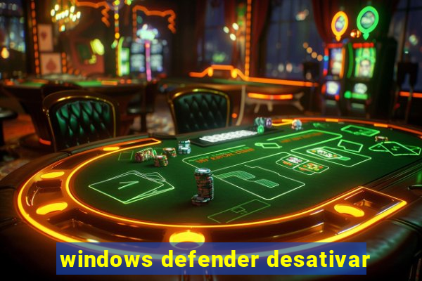 windows defender desativar