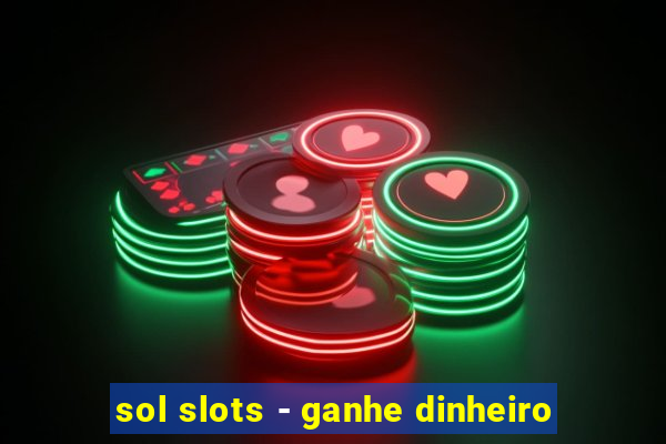 sol slots - ganhe dinheiro