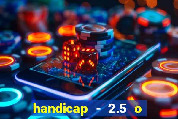 handicap - 2.5 o que significa