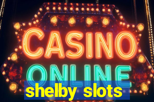 shelby slots