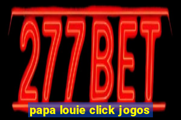 papa louie click jogos