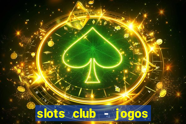 slots club - jogos de cassino