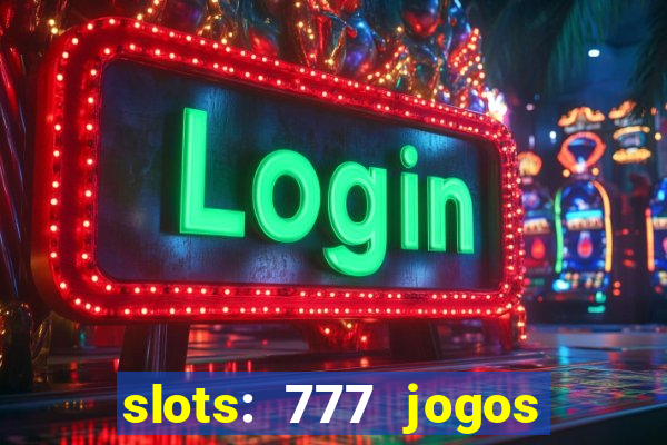 slots: 777 jogos de cassino